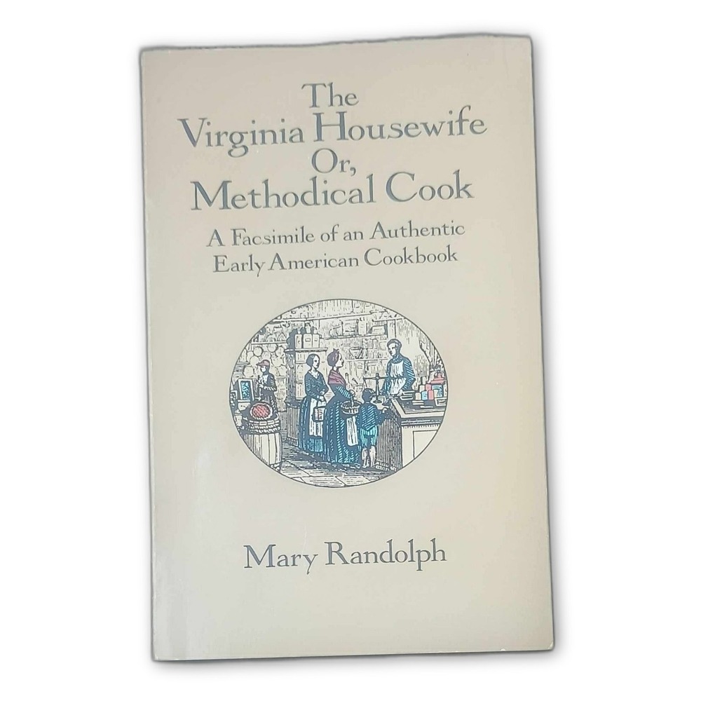 The Virginia Housewife: Or, Methodical Cook: A Facsimile of an Authentic Ear...